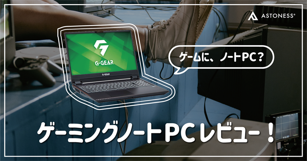 ゲーミングノートPCレビュー – アストネス｜Astoness®︎